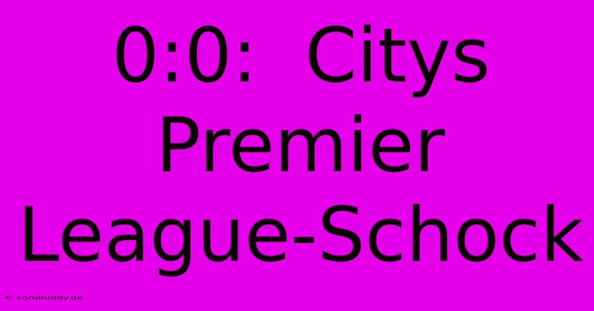 0:0:  Citys Premier League-Schock