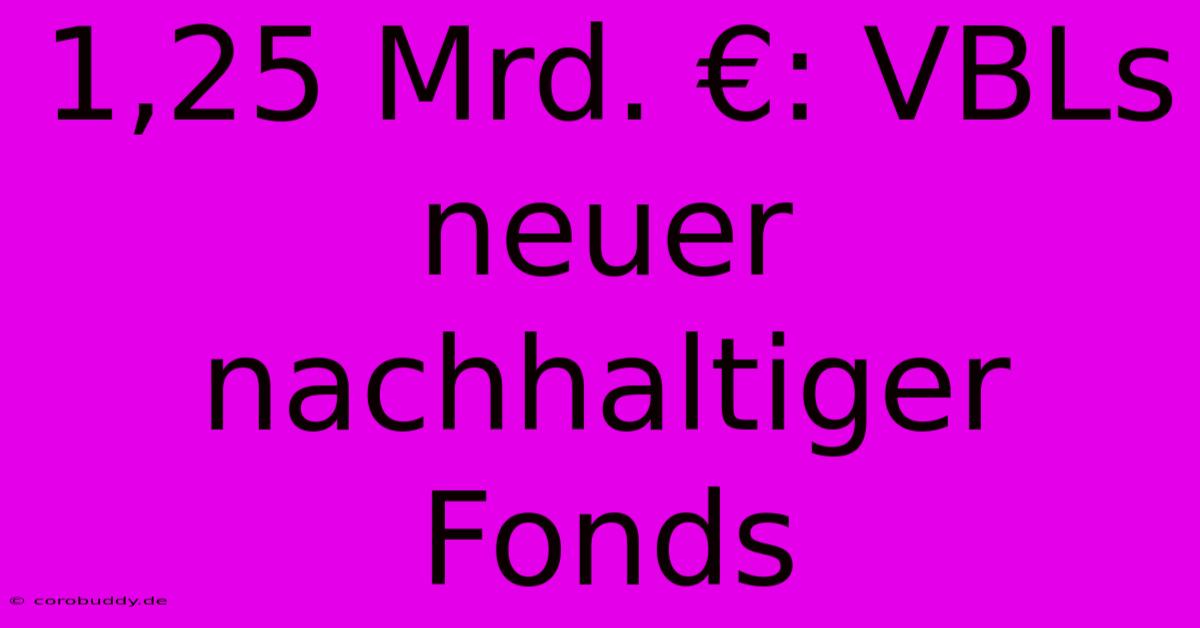 1,25 Mrd. €: VBLs Neuer Nachhaltiger Fonds