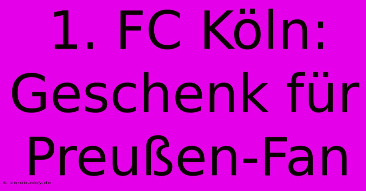 1. FC Köln: Geschenk Für Preußen-Fan