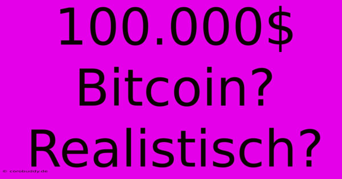 100.000$ Bitcoin? Realistisch?