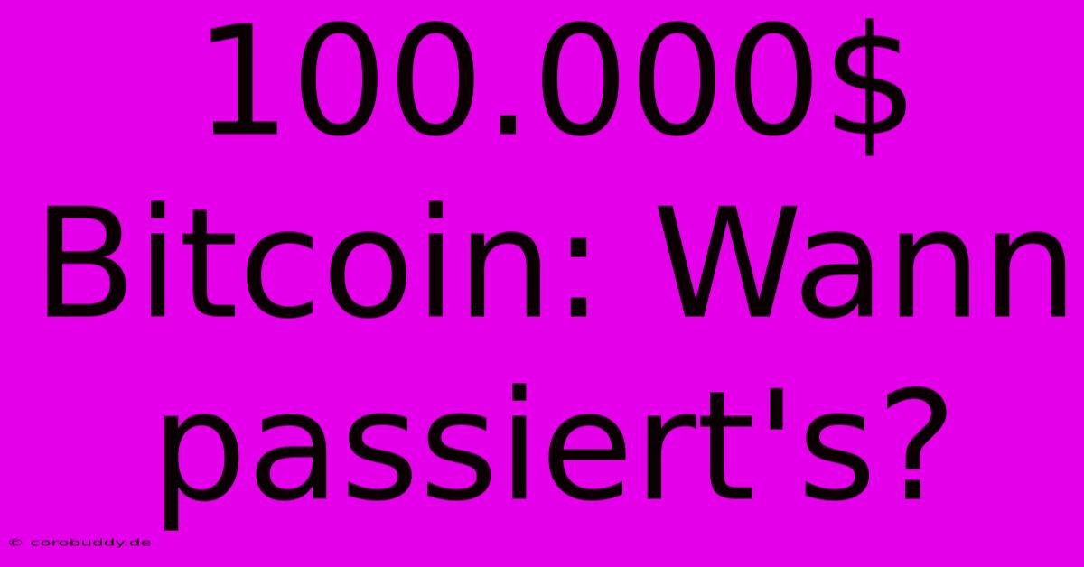 100.000$ Bitcoin: Wann Passiert's?