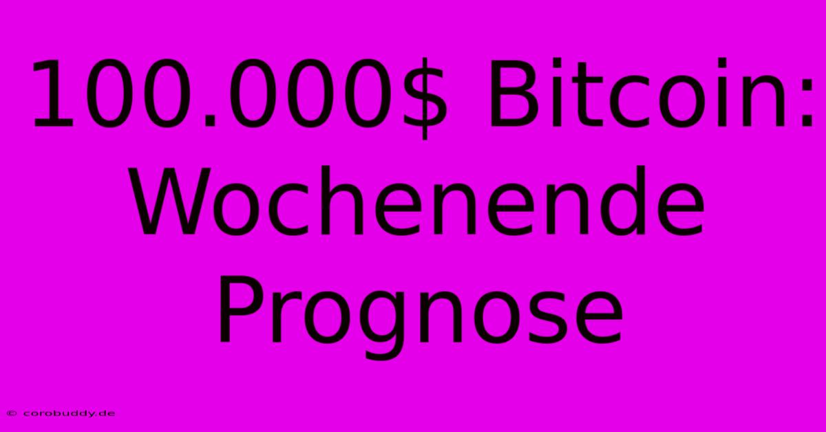 100.000$ Bitcoin:  Wochenende Prognose