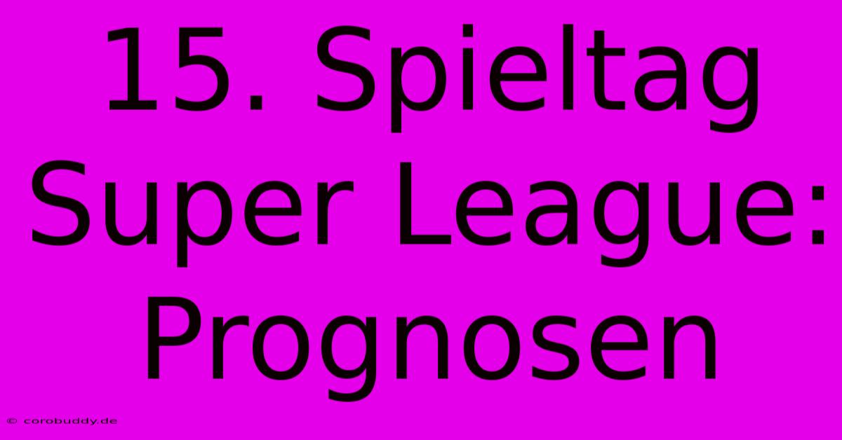 15. Spieltag Super League:  Prognosen