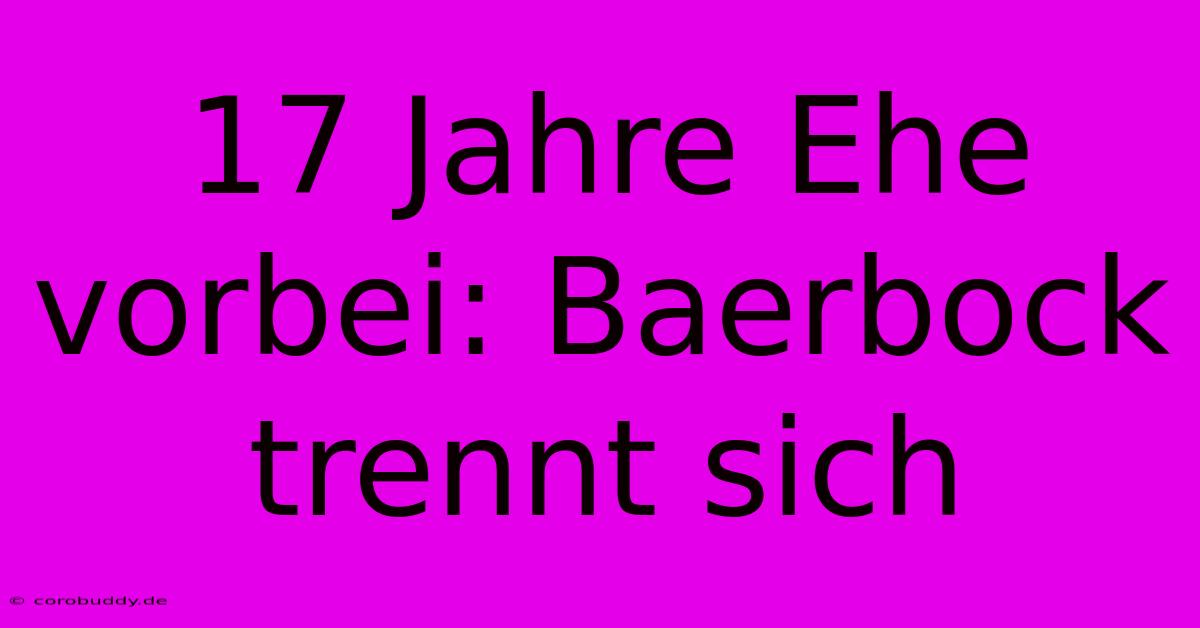 17 Jahre Ehe Vorbei: Baerbock Trennt Sich