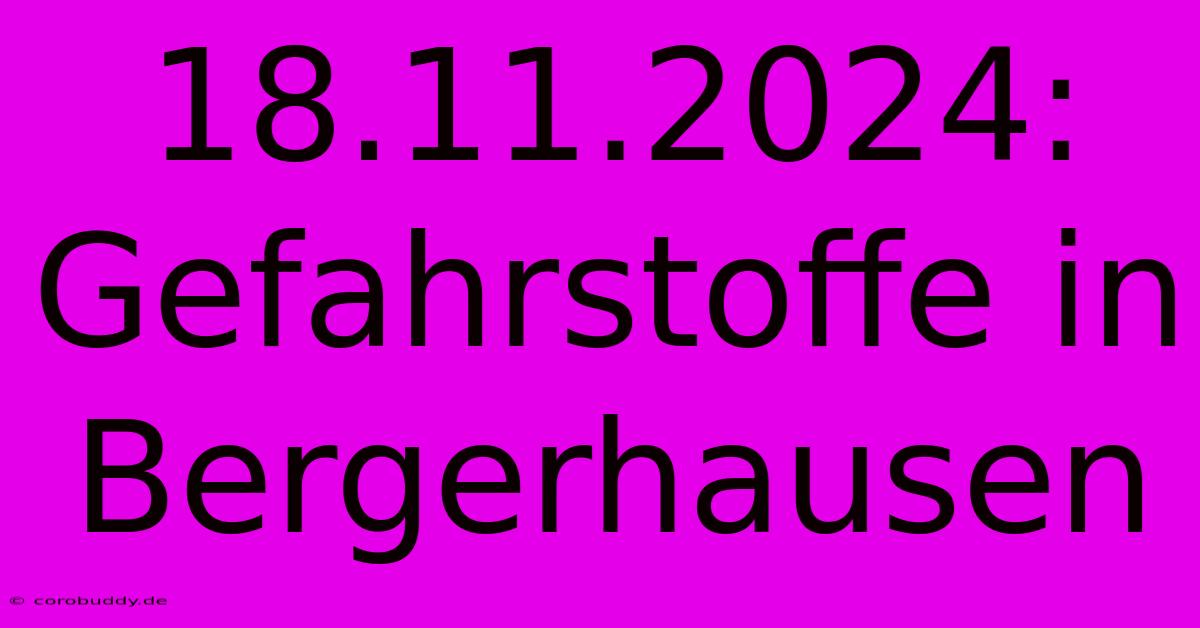 18.11.2024: Gefahrstoffe In Bergerhausen