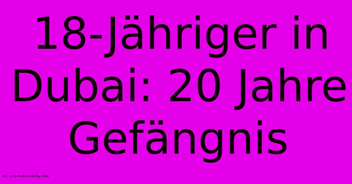 18-Jähriger In Dubai: 20 Jahre Gefängnis