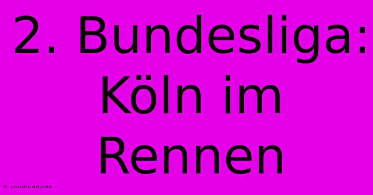 2. Bundesliga: Köln Im Rennen