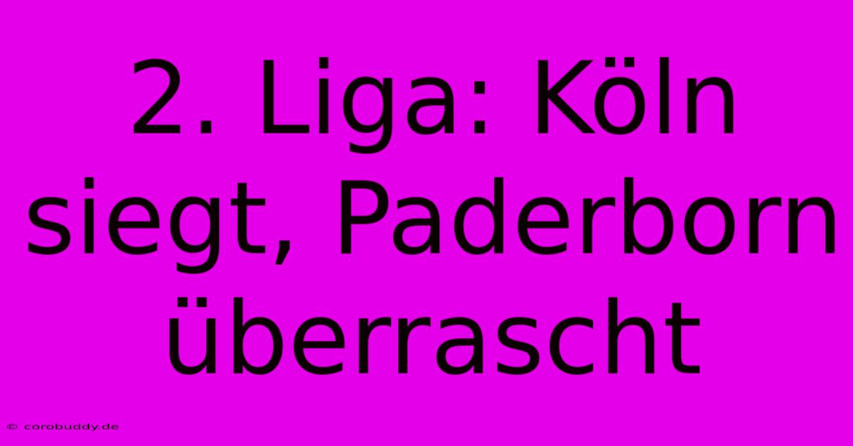 2. Liga: Köln Siegt, Paderborn Überrascht