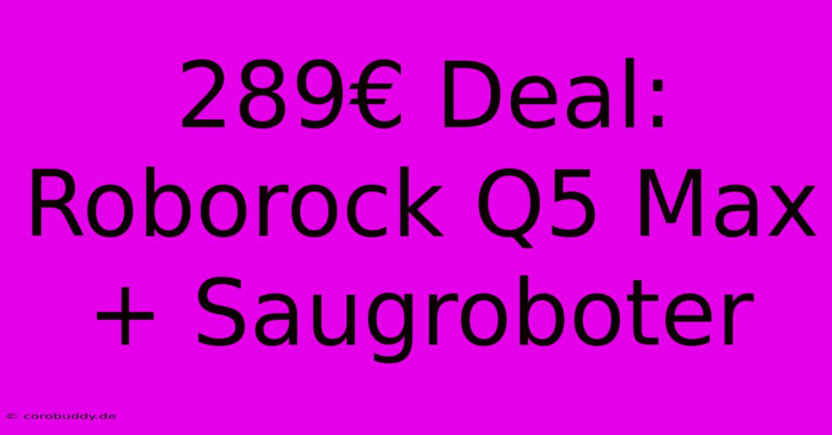 289€ Deal: Roborock Q5 Max+ Saugroboter