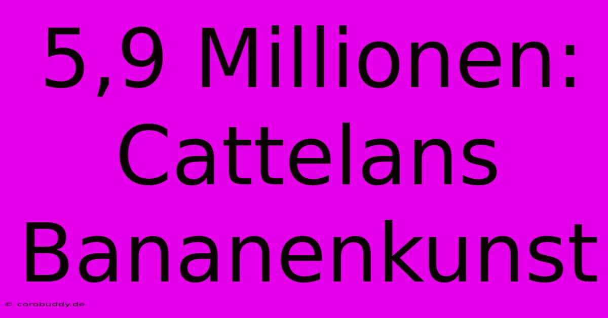 5,9 Millionen: Cattelans Bananenkunst