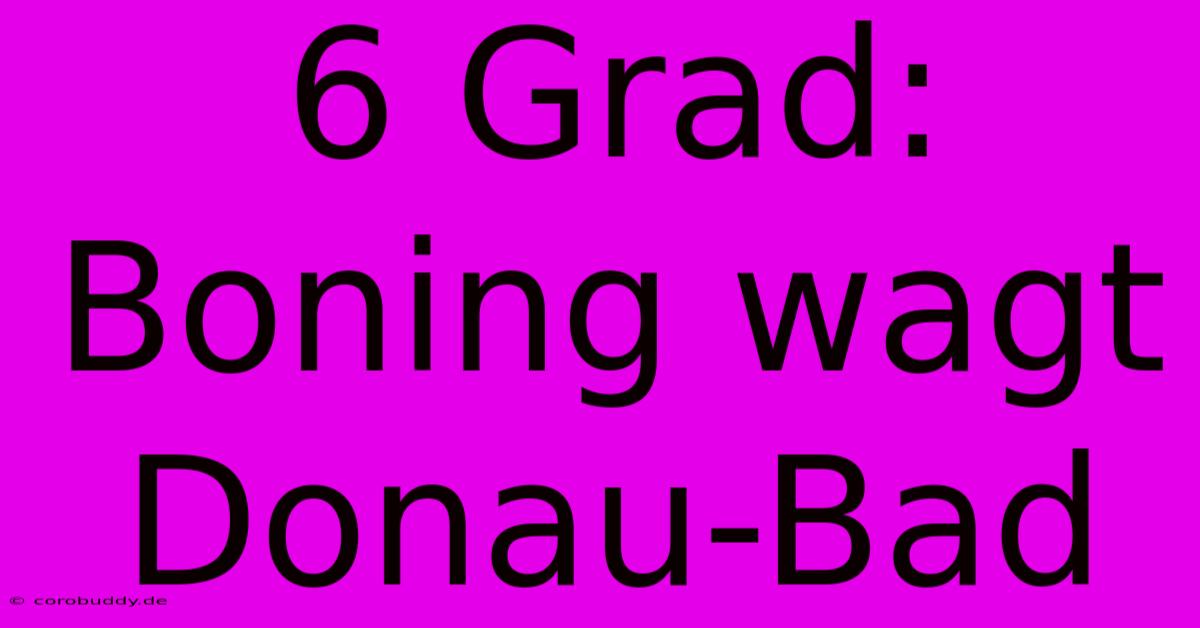 6 Grad: Boning Wagt Donau-Bad