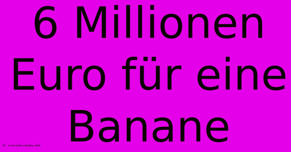 6 Millionen Euro Für Eine Banane