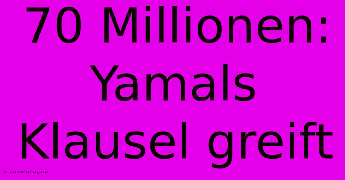 70 Millionen: Yamals Klausel Greift