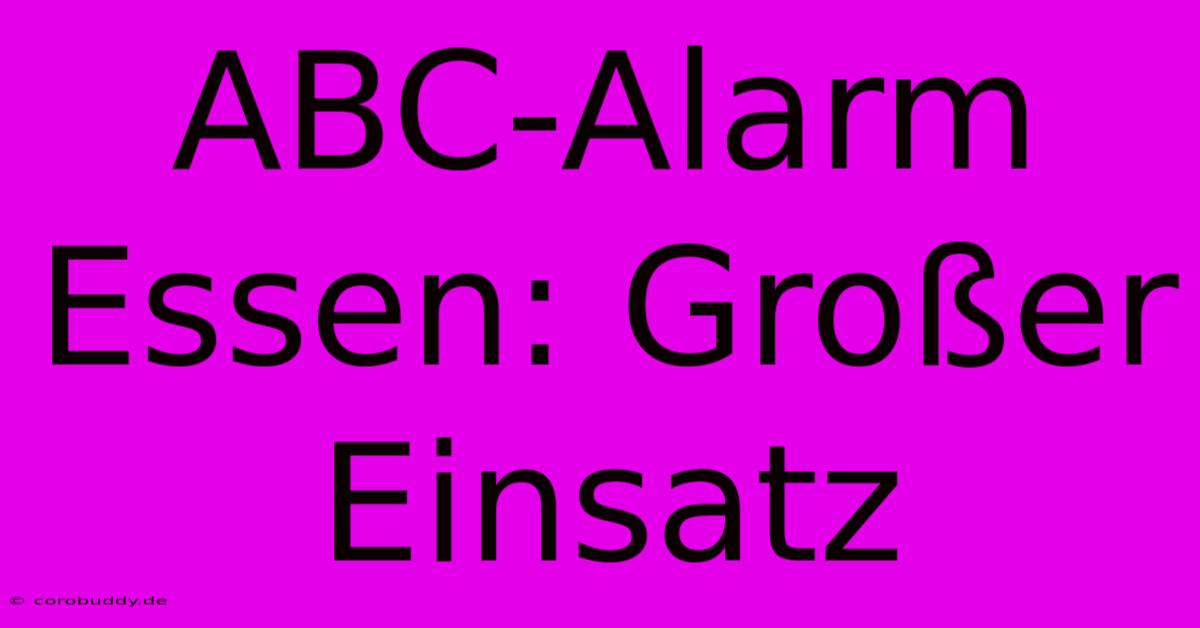 ABC-Alarm Essen: Großer Einsatz