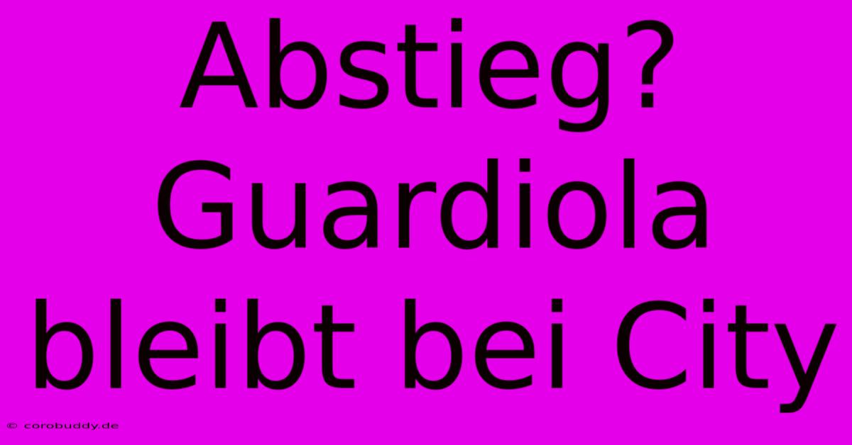 Abstieg? Guardiola Bleibt Bei City