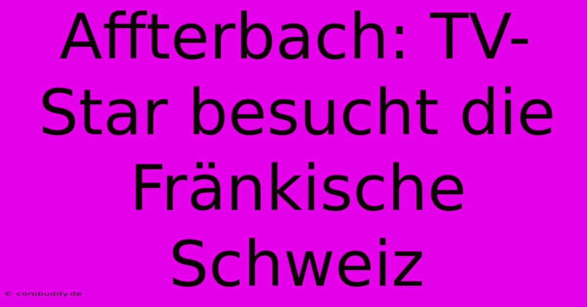 Affterbach: TV-Star Besucht Die Fränkische Schweiz