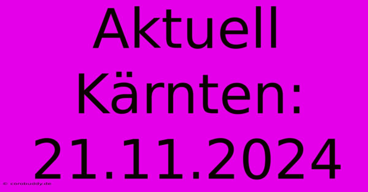 Aktuell Kärnten: 21.11.2024