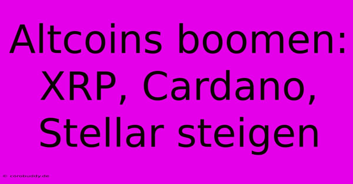 Altcoins Boomen: XRP, Cardano, Stellar Steigen