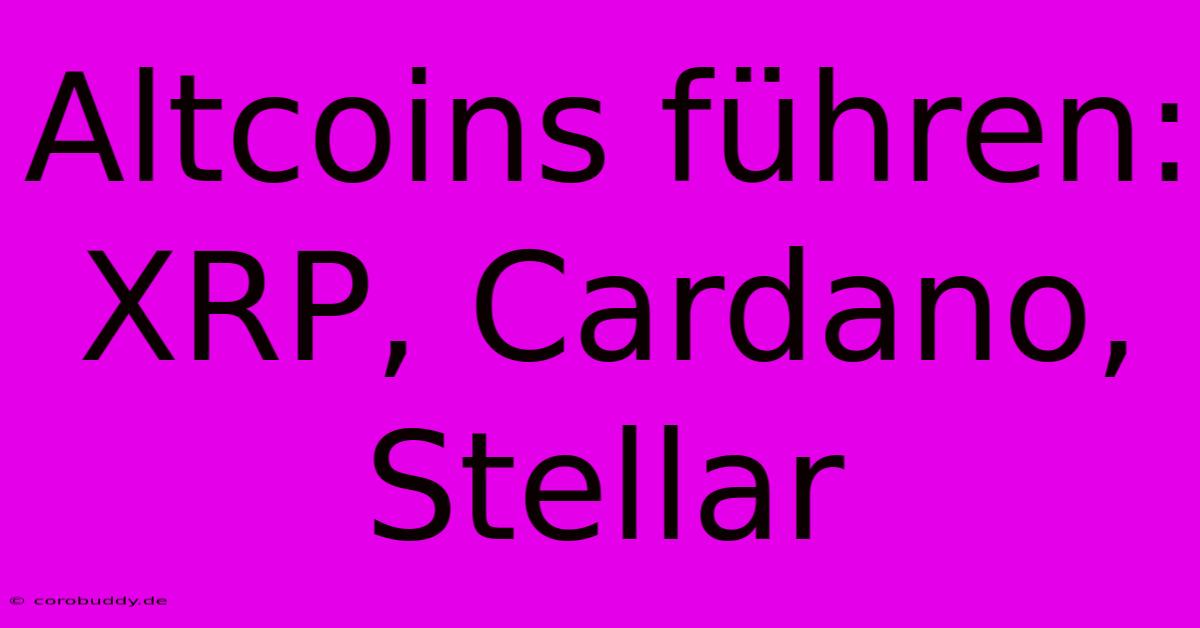 Altcoins Führen: XRP, Cardano, Stellar