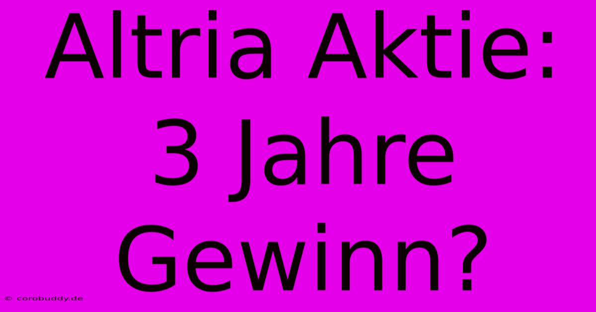 Altria Aktie: 3 Jahre Gewinn?