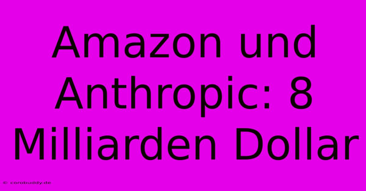 Amazon Und Anthropic: 8 Milliarden Dollar