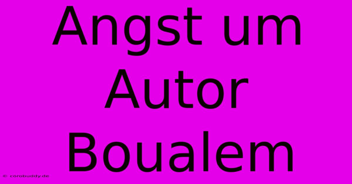 Angst Um Autor Boualem