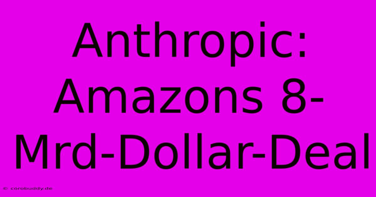 Anthropic: Amazons 8-Mrd-Dollar-Deal