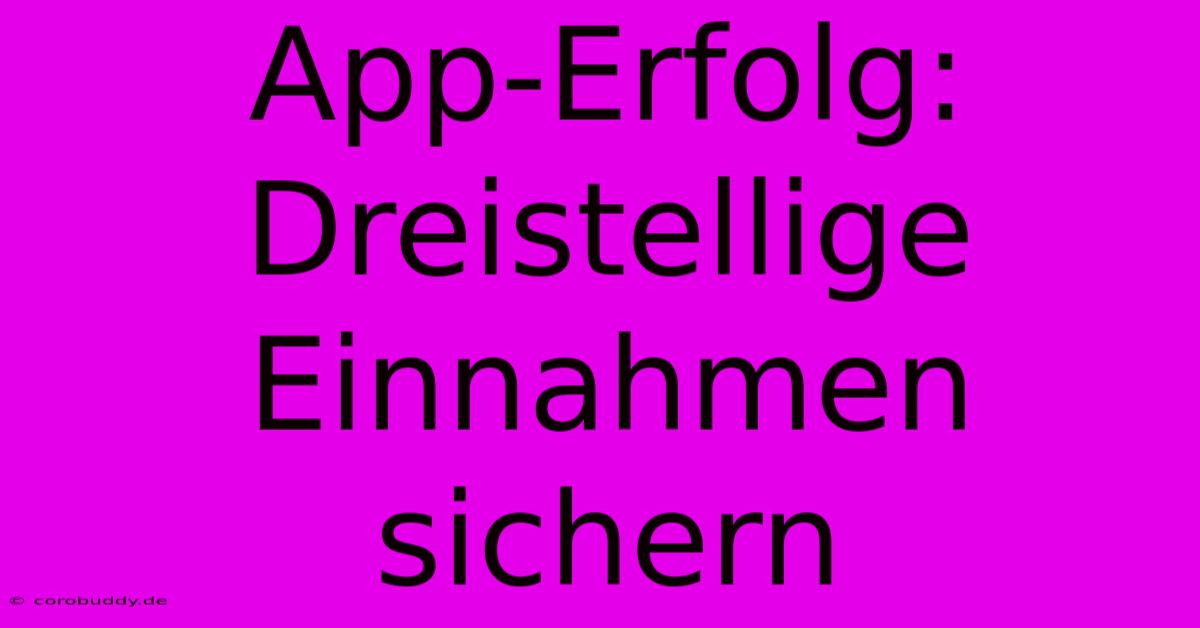 App-Erfolg:  Dreistellige Einnahmen Sichern