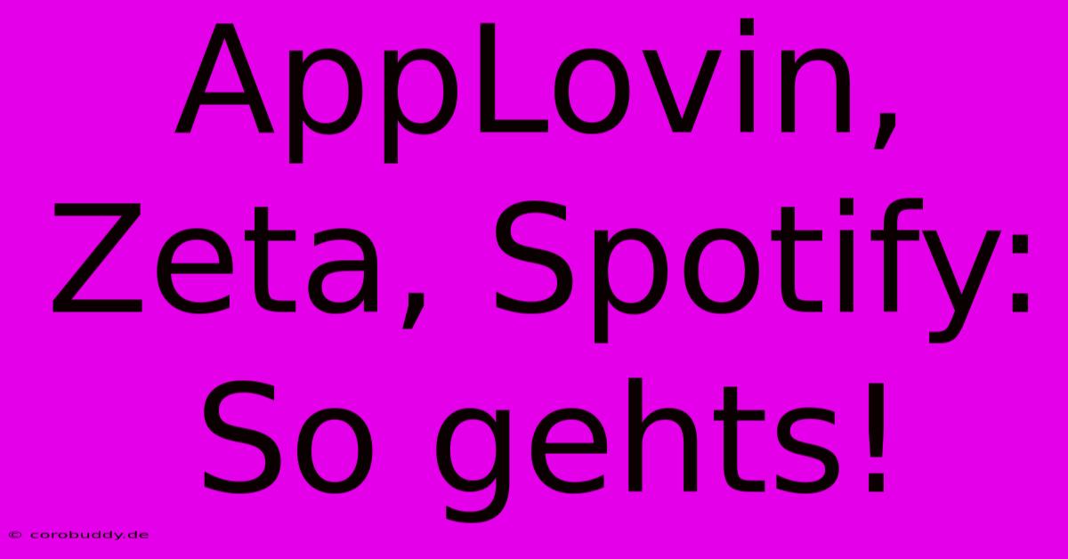 AppLovin, Zeta, Spotify: So Gehts!