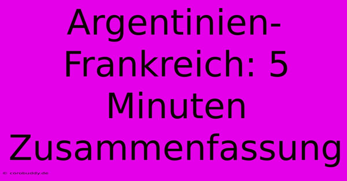 Argentinien-Frankreich: 5 Minuten Zusammenfassung