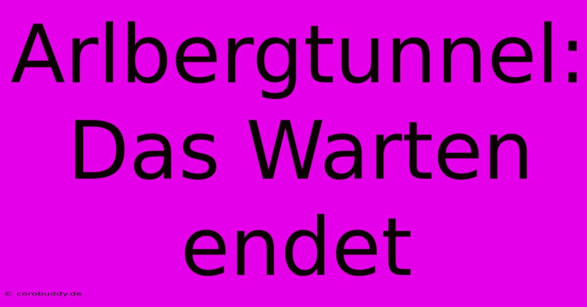 Arlbergtunnel: Das Warten Endet