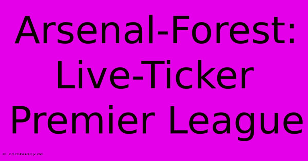 Arsenal-Forest: Live-Ticker Premier League