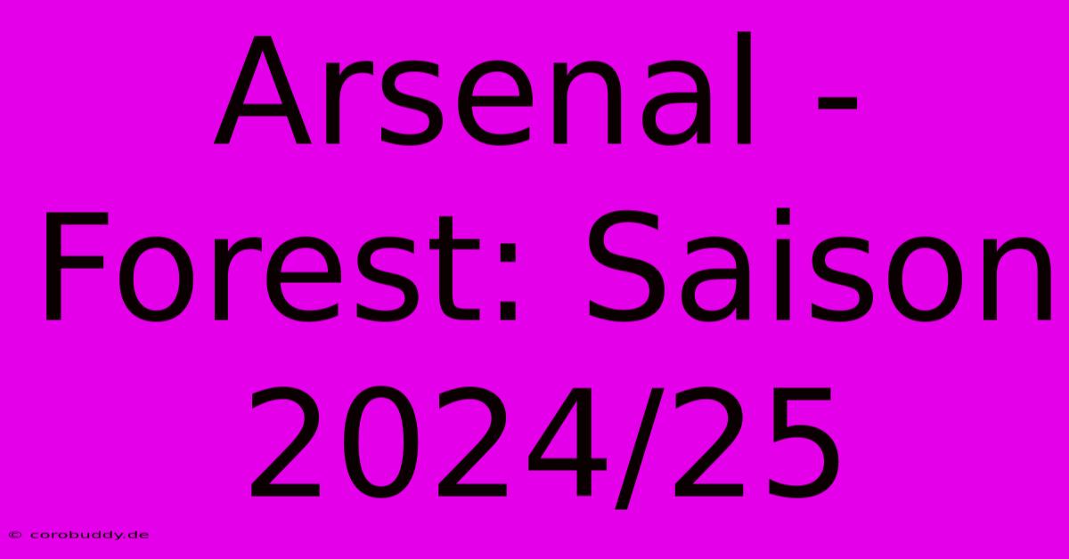 Arsenal - Forest: Saison 2024/25