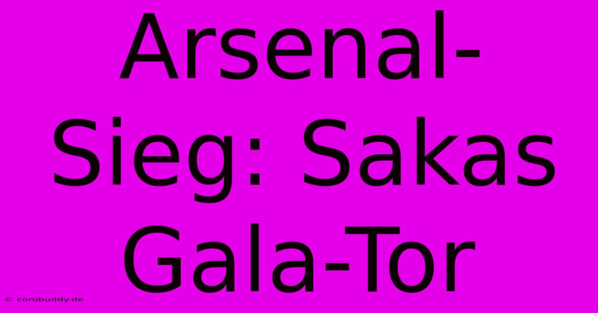 Arsenal-Sieg: Sakas Gala-Tor