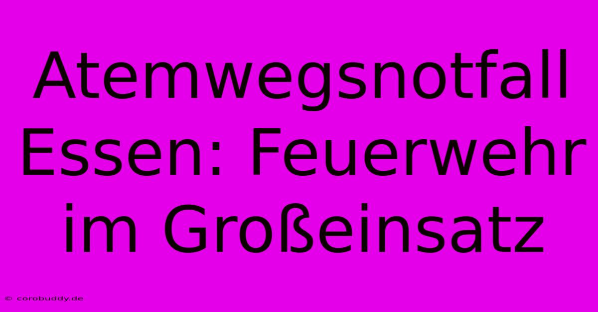 Atemwegsnotfall Essen: Feuerwehr Im Großeinsatz