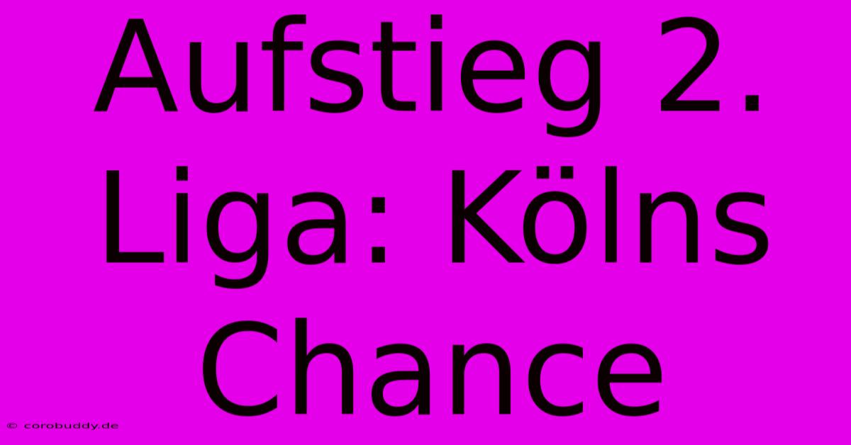 Aufstieg 2. Liga: Kölns Chance