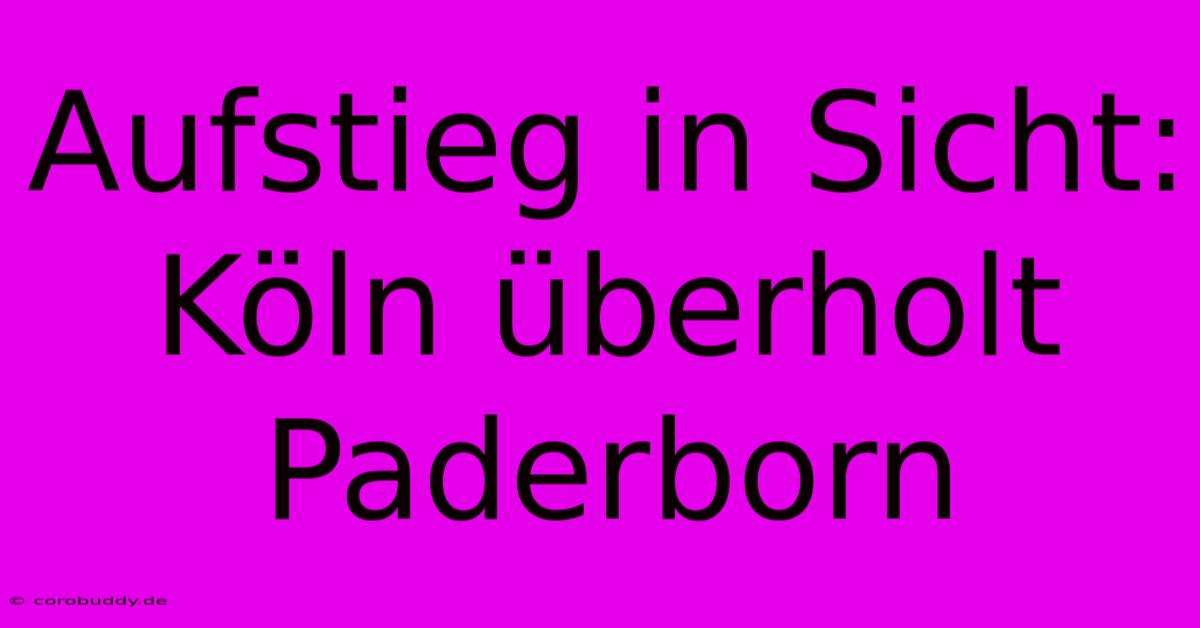 Aufstieg In Sicht: Köln Überholt Paderborn