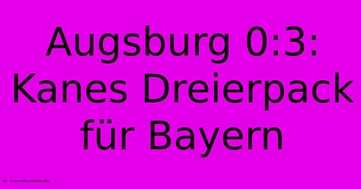 Augsburg 0:3: Kanes Dreierpack Für Bayern