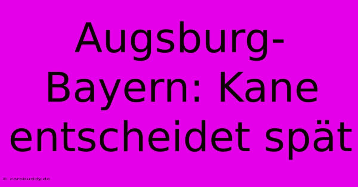 Augsburg-Bayern: Kane Entscheidet Spät