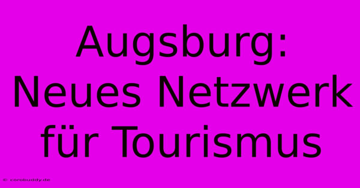 Augsburg: Neues Netzwerk Für Tourismus