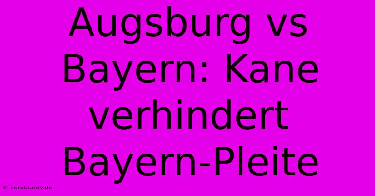 Augsburg Vs Bayern: Kane Verhindert Bayern-Pleite