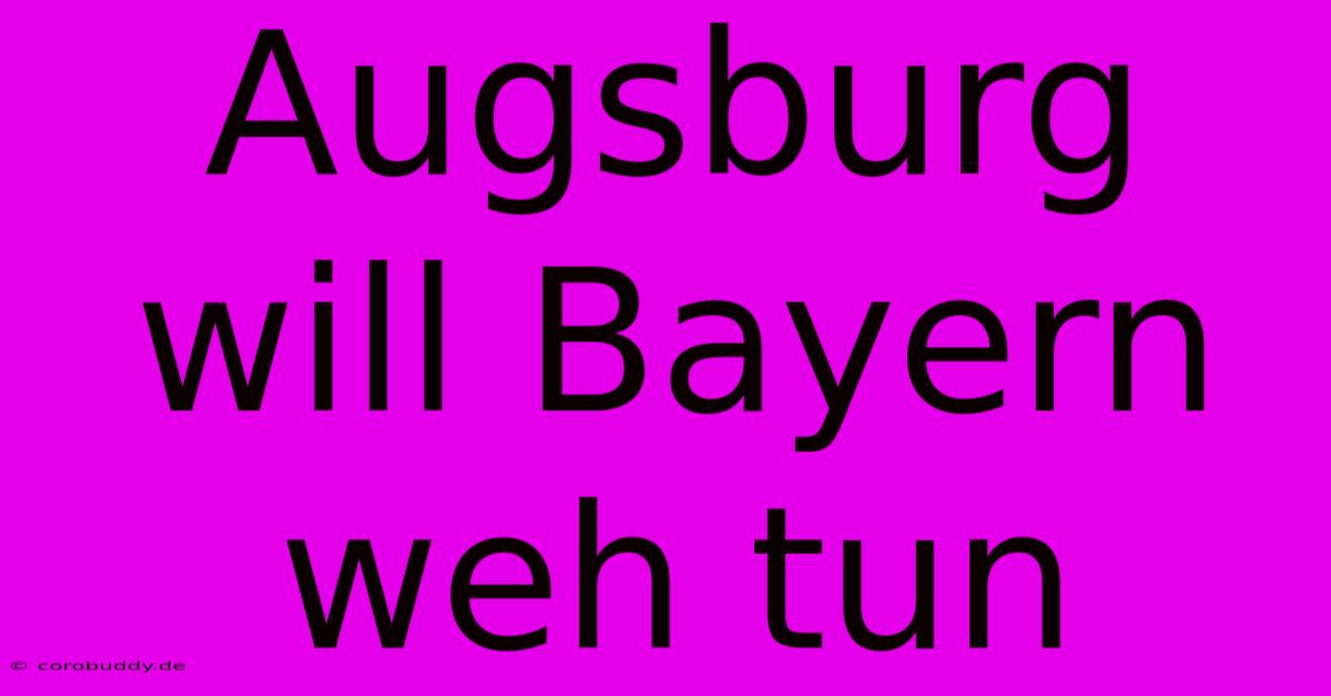 Augsburg Will Bayern Weh Tun