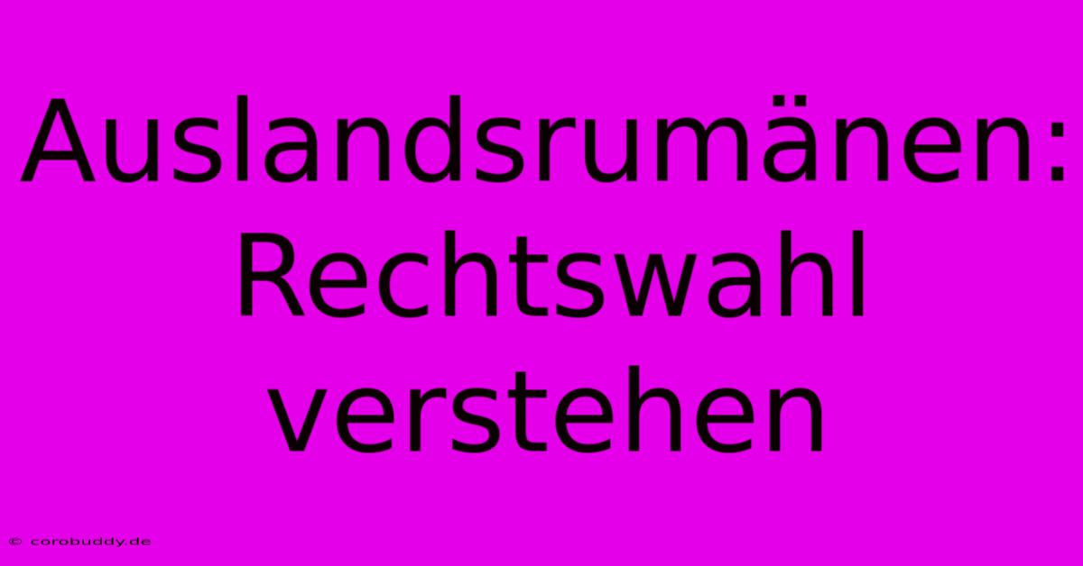 Auslandsrumänen: Rechtswahl Verstehen