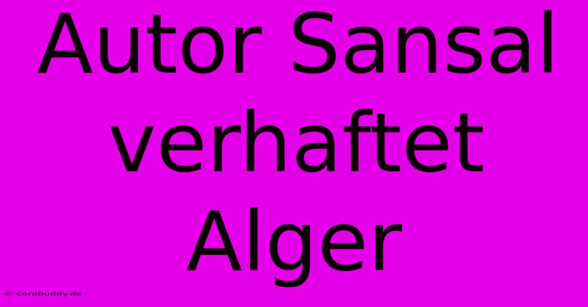 Autor Sansal Verhaftet Alger