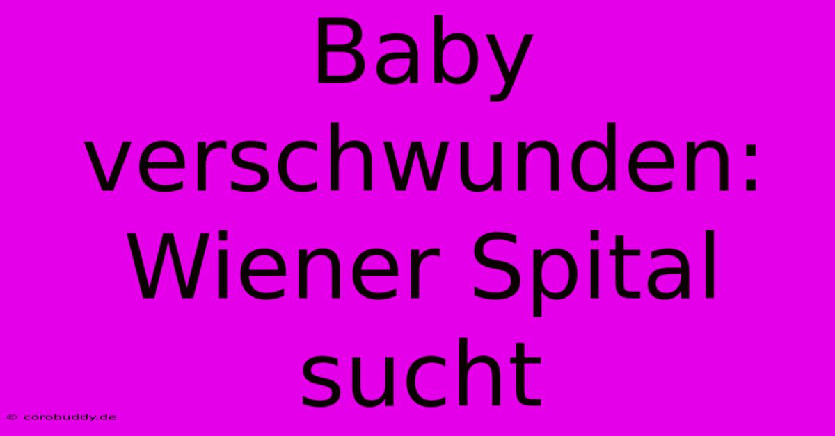 Baby Verschwunden: Wiener Spital Sucht