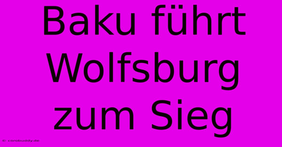 Baku Führt Wolfsburg Zum Sieg