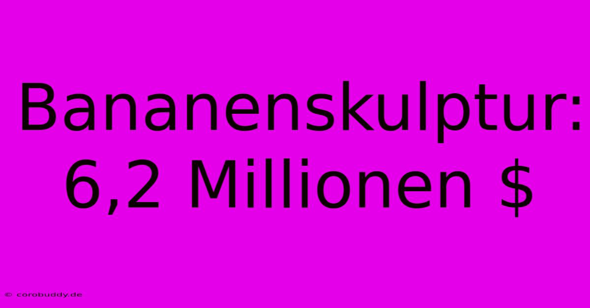 Bananenskulptur: 6,2 Millionen $