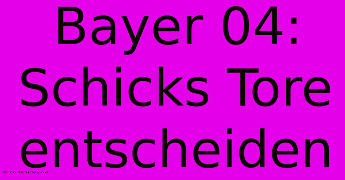 Bayer 04:  Schicks Tore Entscheiden