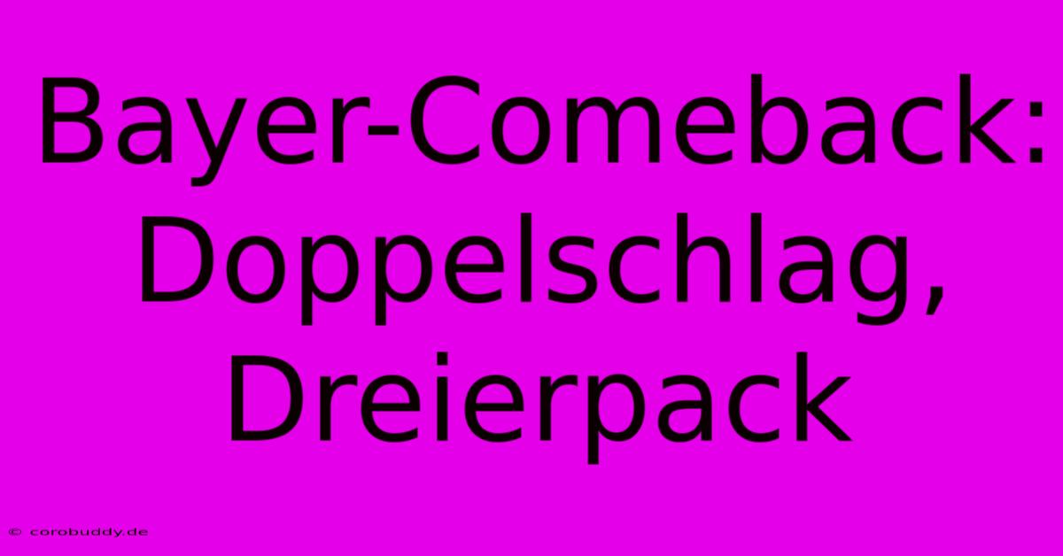 Bayer-Comeback: Doppelschlag, Dreierpack