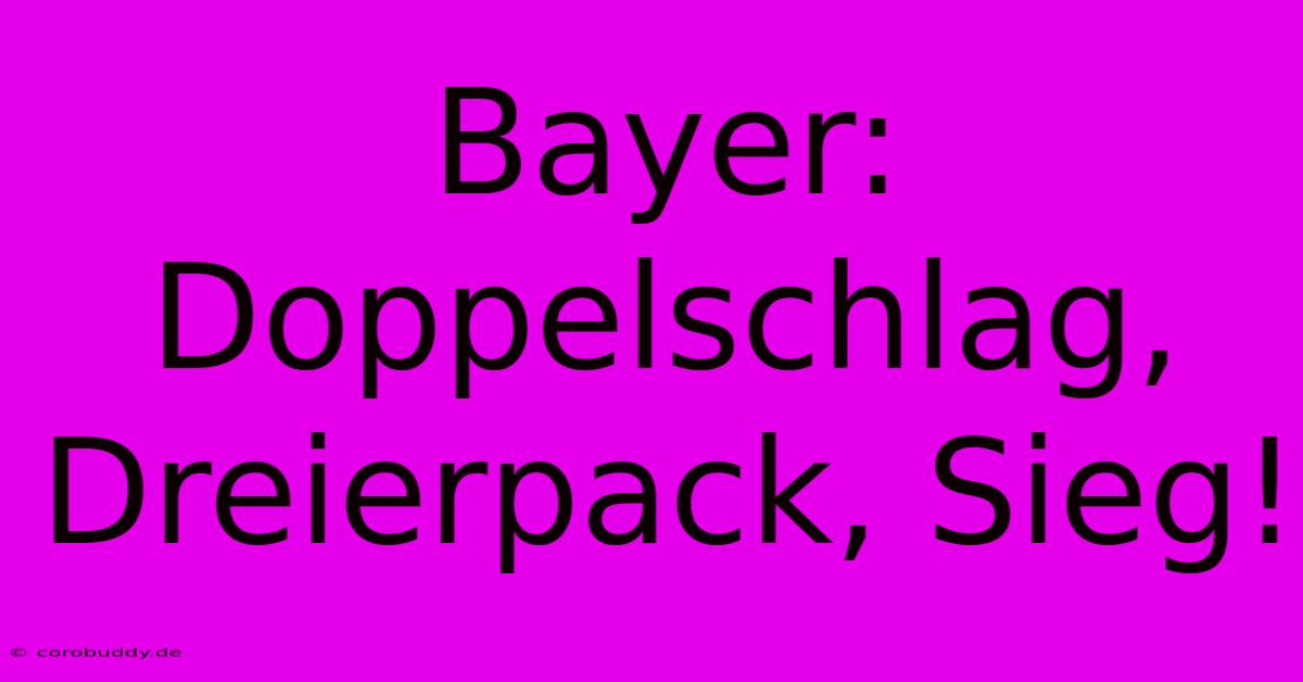 Bayer: Doppelschlag, Dreierpack, Sieg!